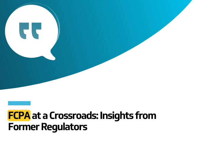 Read Our Blog on FCPA at a Crossroads – Insights From Former Regulators